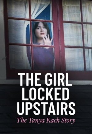 The Girl Locked Upstairs: The Tanya Kach Story